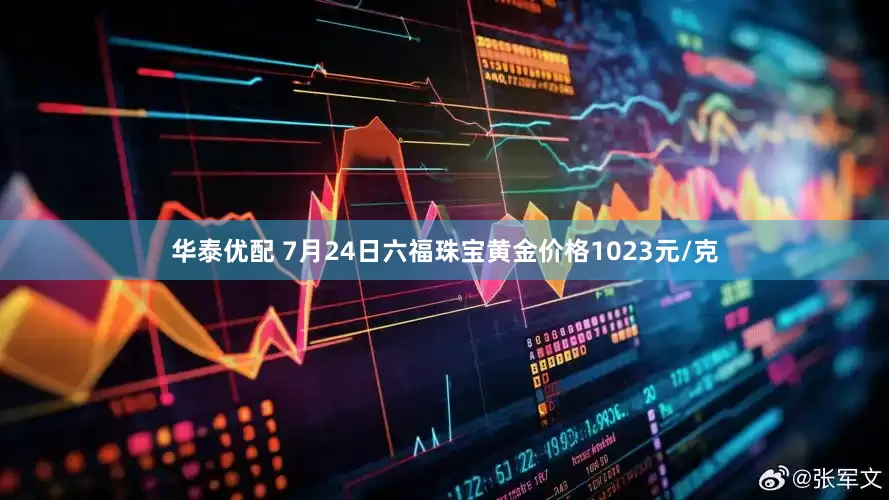 华泰优配 7月24日六福珠宝黄金价格1023元/克