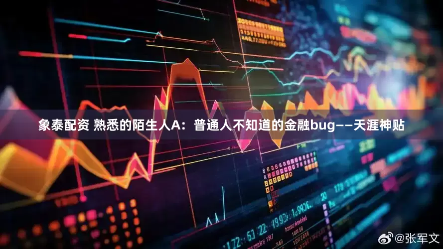 象泰配资 熟悉的陌生人A：普通人不知道的金融bug——天涯神贴