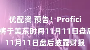 优配资 预告！Proficient Auto将于美东时间11月11日盘后披露财报